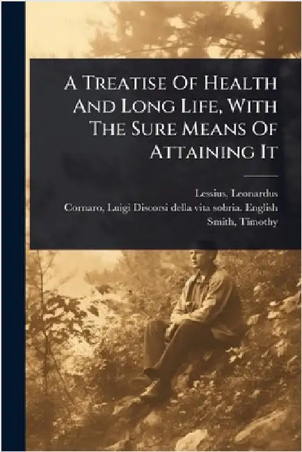 A Treatise Of Health And Long Life, With The Sure Means Of Attaining It by Lessius, Leonardus