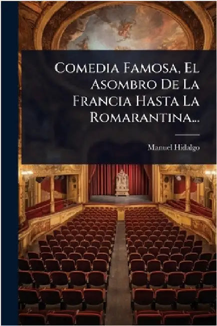 Comedia Famosa, El Asombro De La Francia Hasta La Romarantina... by Hidalgo, Manuel