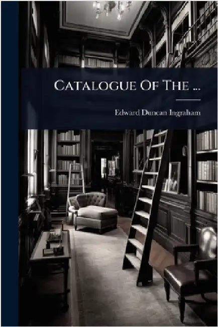 Catalogue Of The ... by Ingraham, Edward Duncan