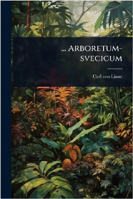 ... Arboretum-svecicum by Linnã(c), Carl Von