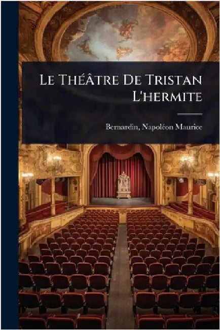 Le ThÃ(c)âtre De Tristan L'hermite by Bernardin, Napolã(c)on Maurice 1856-191