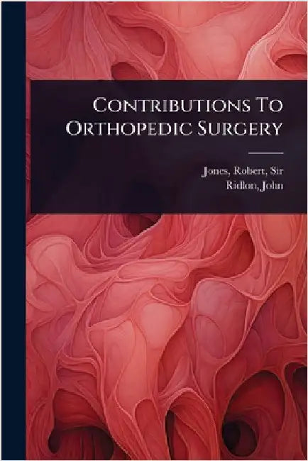Contributions To Orthopedic Surgery by Jones, Robert