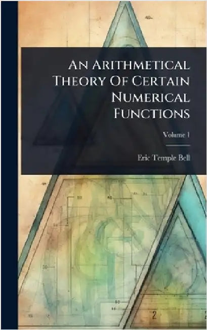 An Arithmetical Theory Of Certain Numerical Functions by Bell, Eric Temple