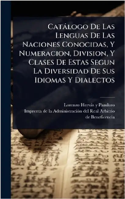 Catàlogo De Las Lenguas De Las Naciones Conocidas, Y Numeracion, Division, Y Clases De Estas Segun La Diversidad De Sus Idiomas Y Dialectos by Lorenzo Hervàs Y Panduro