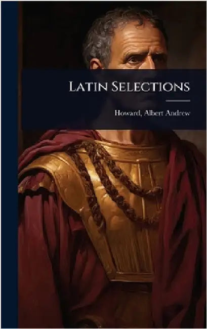 Latin Selections by Albert Andrew 1858-1925 Howard