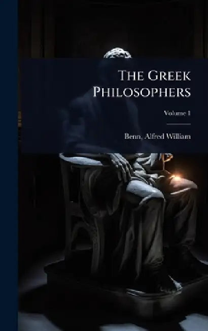 The Greek Philosophers by Alfred William 1843-1915 Benn