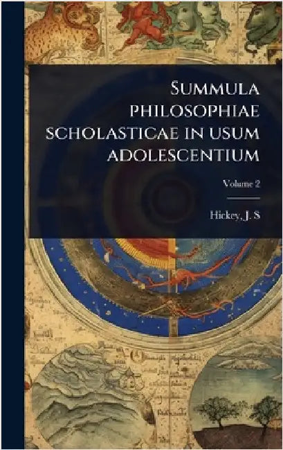 Summula philosophiae scholasticae in usum adolescentium by S, Hickey J.