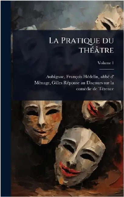 La Pratique du thÃ(c)âtre by Aubignac, François Hã(c)Delin Abbã