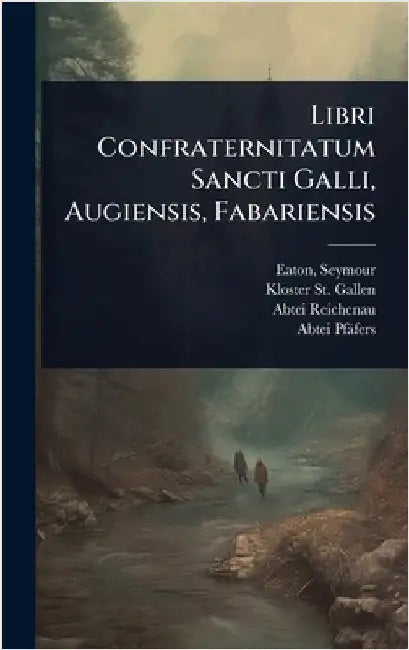 Libri Confraternitatum Sancti Galli, Augiensis, Fabariensis by 1859-1916, Eaton Seymour