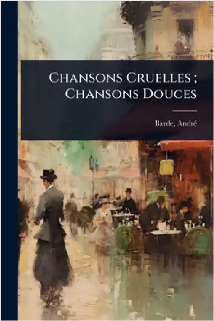 Chansons Cruelles; Chansons Douces by 1874-, Barde Andrã(c)