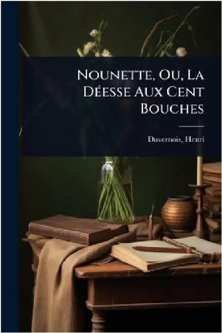 Nounette, Ou, La DÃ(c)esse Aux Cent Bouches by Duvernois, Henri