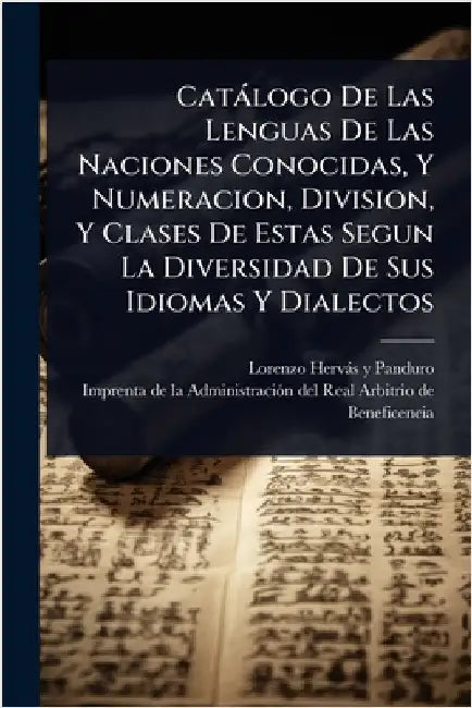 Catàlogo De Las Lenguas De Las Naciones Conocidas, Y Numeracion, Division, Y Clases De Estas Segun La Diversidad De Sus Idiomas Y Dialectos by Lorenzo Hervàs Y Panduro