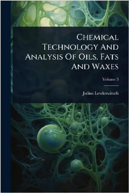 Chemical Technology And Analysis Of Oils, Fats And Waxes by Lewkowitsch, Julius
