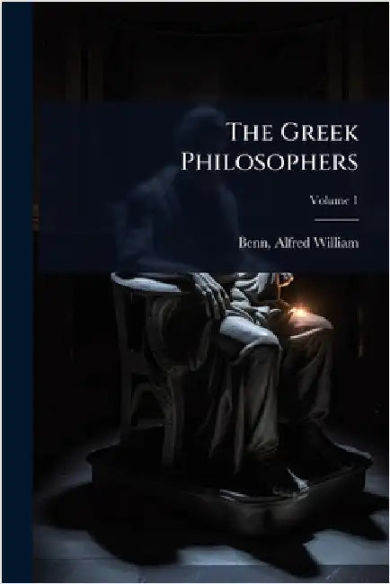 The Greek Philosophers by Benn, Alfred William 1843-1915
