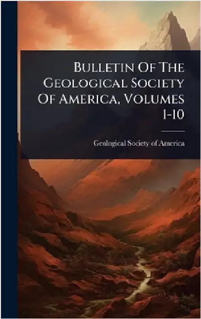 Bulletin Of The Geological Society Of America, Volumes 1-10 by Geological Society of America