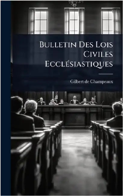 Bulletin Des Lois Civiles EcclÃ(c)siastiques by Champeaux, Gilbert De