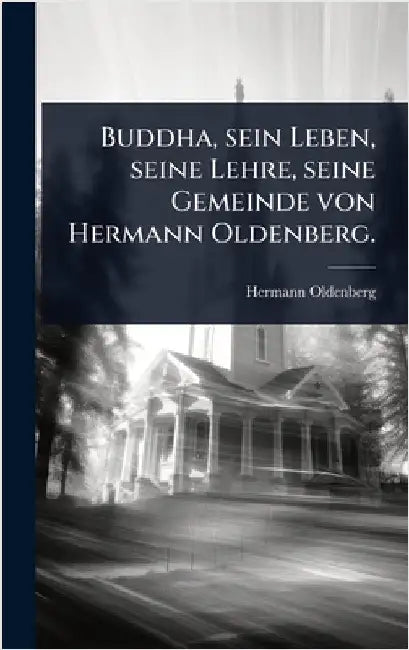 Buddha, sein Leben, seine Lehre, seine Gemeinde von Hermann Oldenberg. by Oldenberg, Hermann