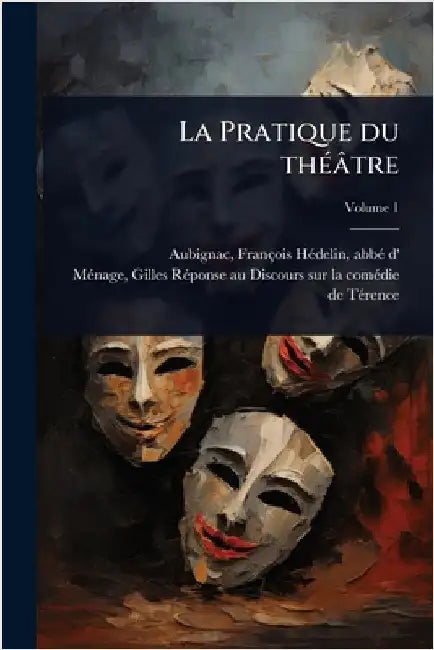 La Pratique du thÃ(c)âtre by Aubignac, François Hã(c)Delin Abbã
