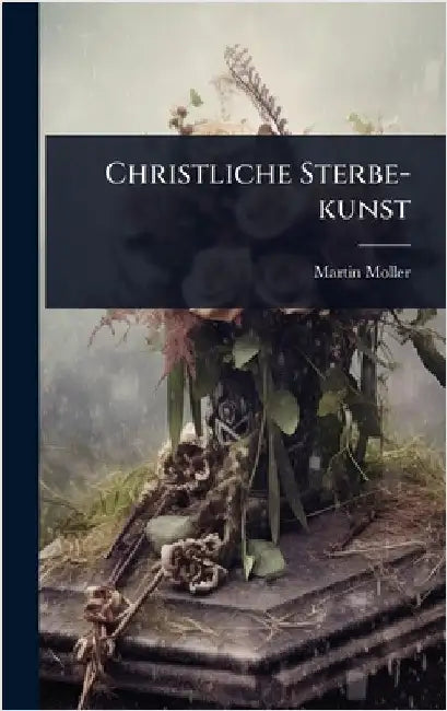 Christliche Sterbe-kunst by Moller, Martin