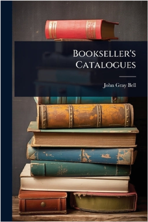 Bookseller's Catalogues by John Gray Bell