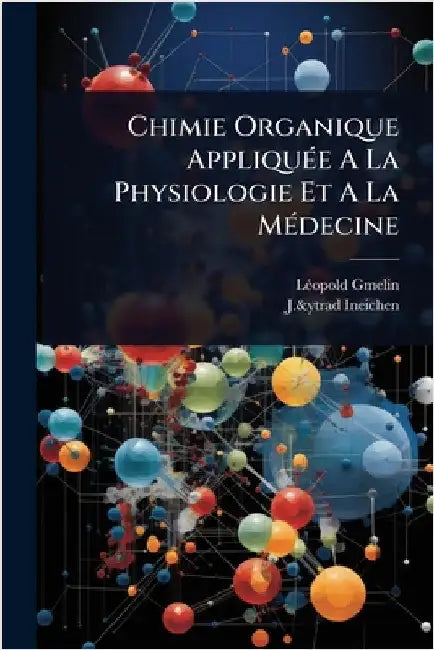 Chimie Organique AppliquÃ(c)e A La Physiologie Et A La MÃ(c)decine by Gmelin, Lã(c)Opold