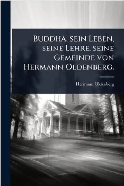 Buddha, sein Leben, seine Lehre, seine Gemeinde von Hermann Oldenberg. by Oldenberg, Hermann