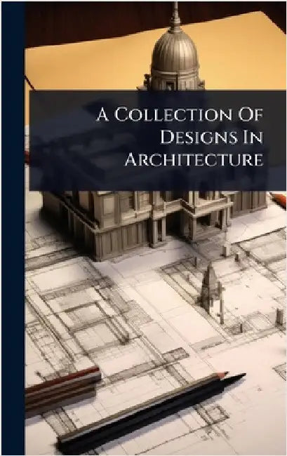 A Collection Of Designs In Architecture by Anonymous