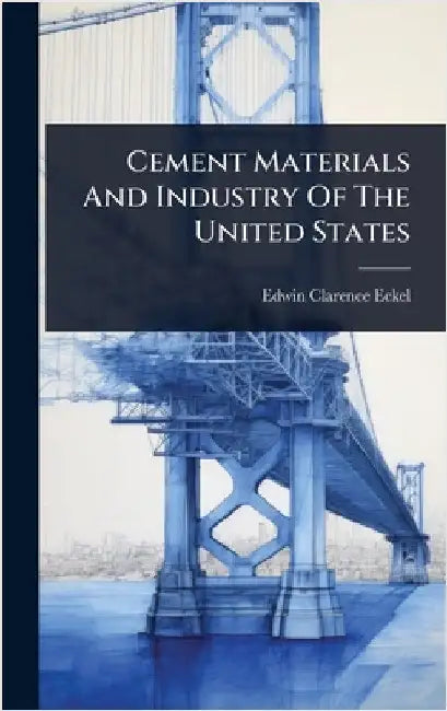 Cement Materials And Industry Of The United States by Eckel, Edwin Clarence