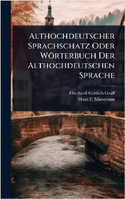Althochdeutscher Sprachschatz Oder Wörterbuch Der Althochdeutschen Sprache by Graff, Eberhard Gottlieb