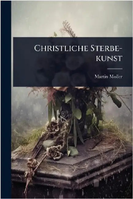Christliche Sterbe-kunst by Martin Moller