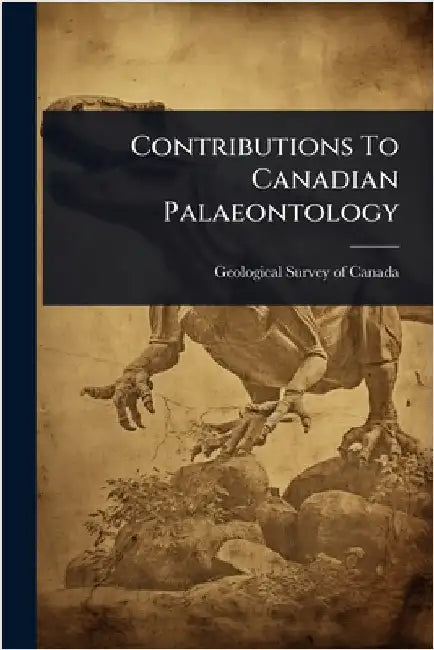 Contributions To Canadian Palaeontology by Geological Survey of Canada