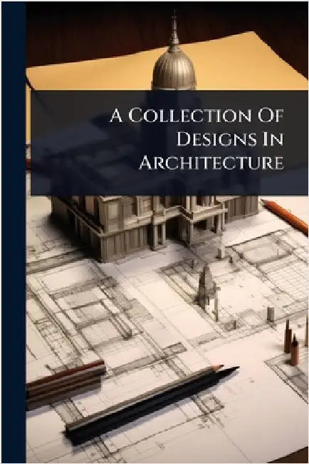 A Collection Of Designs In Architecture by Anonymous