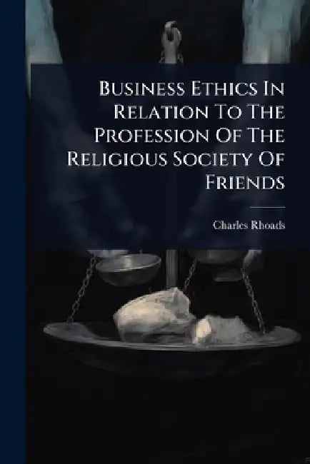 Business Ethics In Relation To The Profession Of The Religious Society Of Friends by Charles Rhoads