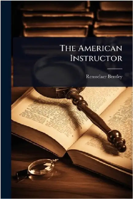 The American Instructor by Bentley, Rensselaer