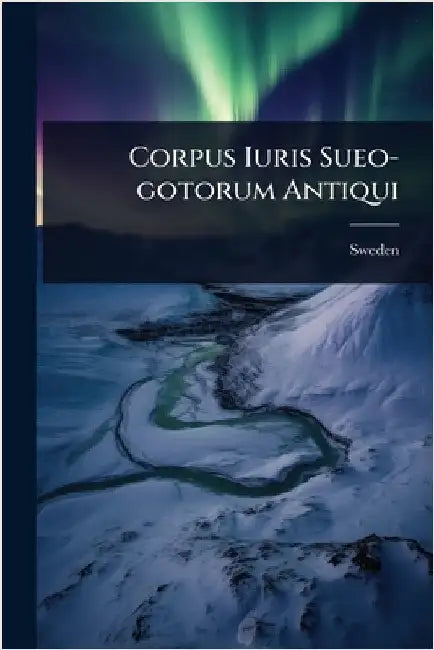 Corpus Iuris Sueo-gotorum Antiqui by Sweden