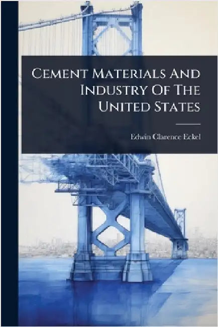 Cement Materials And Industry Of The United States by Edwin Clarence Eckel