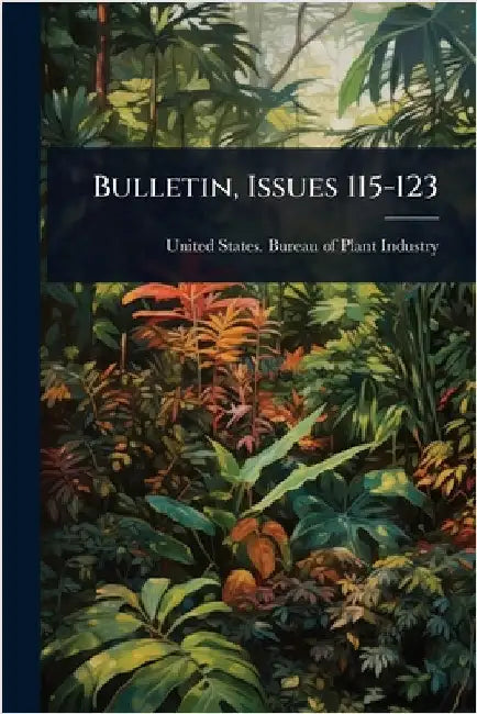 Bulletin, Issues 115-123 by United States Bureau of Plant Industry