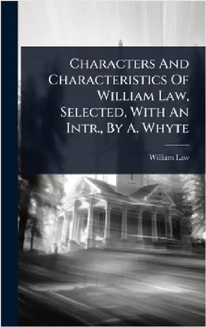 Characters And Characteristics Of William Law, Selected, With An Intr., By A. Whyte by Law, William