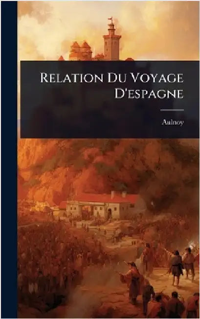 Relation Du Voyage D'espagne by Aulnoy (Marie-Catherine, Madame D')