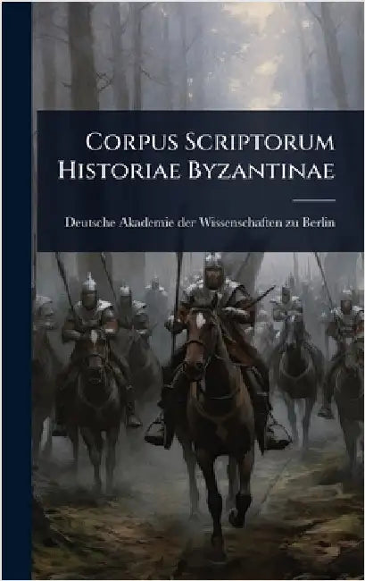 Corpus Scriptorum Historiae Byzantinae by Deutsche Akademie Der Wissenschaften