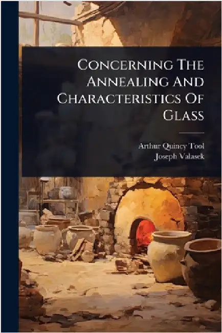 Concerning The Annealing And Characteristics Of Glass by Tool, Arthur Quincy