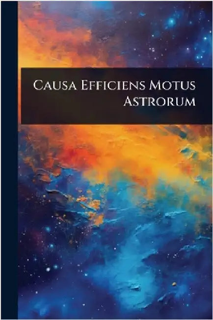Causa Efficiens Motus Astrorum by Anonymous