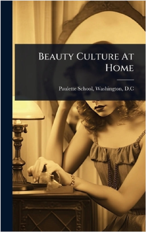 Beauty Culture At Home by Washington D. C. Paulette School