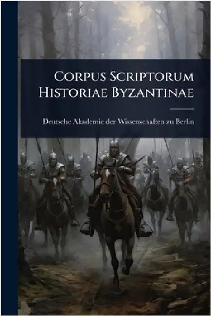 Corpus Scriptorum Historiae Byzantinae by Deutsche Akademie Der Wissenschaften