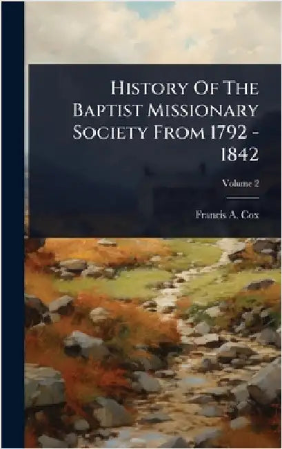 History Of The Baptist Missionary Society From 1792 - 1842 by Cox, Francis a.