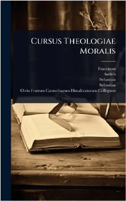 Cursus Theologiae Moralis by Franciscus (a Jesu Maria)
