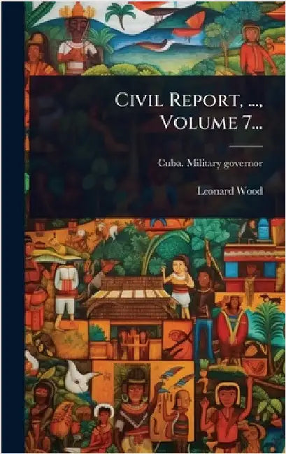 Civil Report, ..., Volume 7... by Governor, Cuba Military