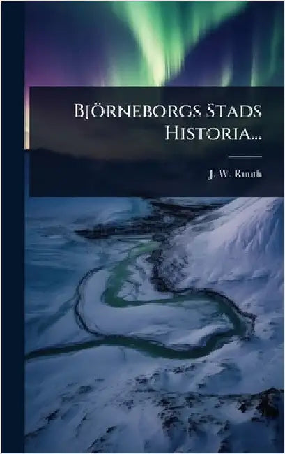 Björneborgs Stads Historia... by J. W. Ruuth