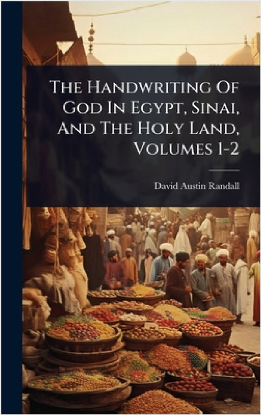 The Handwriting Of God In Egypt, Sinai, And The Holy Land, Volumes 1-2 by David Austin Randall