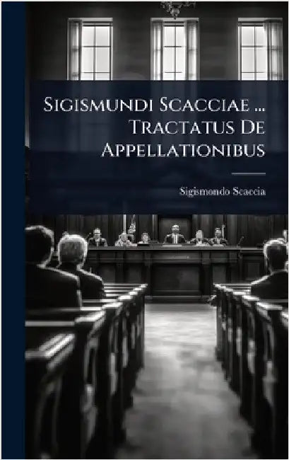 Sigismundi Scacciae ... Tractatus De Appellationibus by Scaccia, Sigismondo